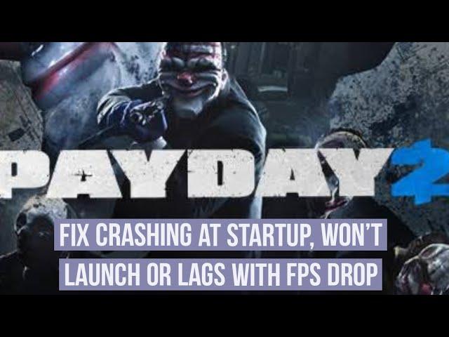 How to Fix PayDay 2 Crashing at Startup, Won't launch or lags with FPS drop