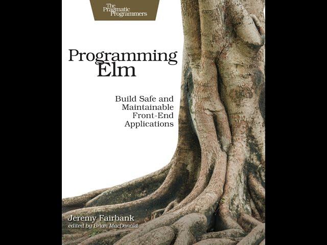 Programming Elm: Build Safe, Sane, and Maintainable Front-End Applications