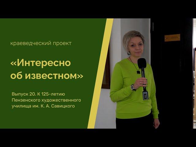 "Интересно об известном". Выпуск 20. Пензенское художественное училище им. К. А. Савицкого