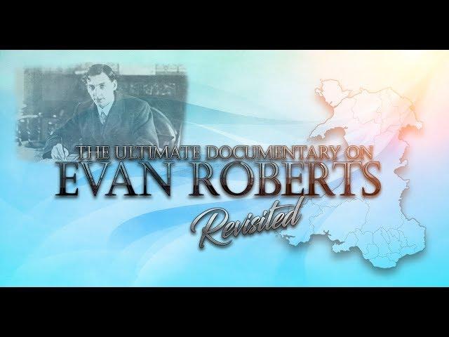 Ultimate Documentary on Evan Roberts Revisited