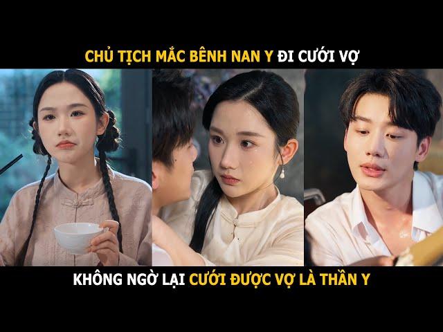 Chủ tịch mắc bênh nan y đi cưới vợ, không ngờ lại cưới được người có thể chữa được bệnh cho anh