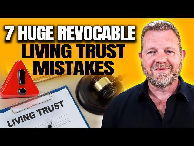 7 Revocable Living Trust Mistakes YOU Must AVOID