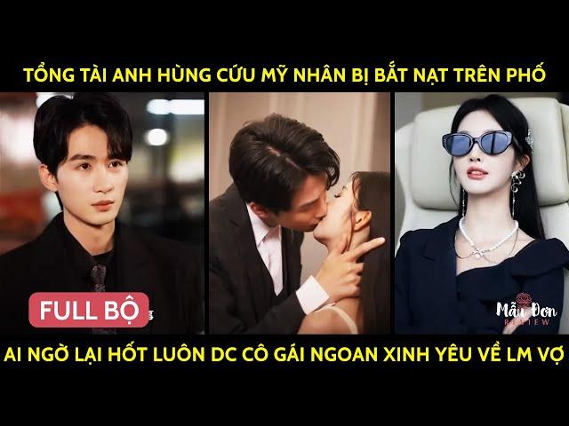 Tổng Tài Anh Hùng Cứu Mỹ Nhân Bị Bắt Nạt Trên Phố, Ai Ngờ Lại Hốt Đc Cô Gái Ngoan Xinh Yêu Về Làm Vợ