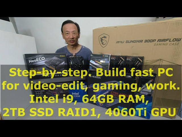 Build fast WIN11 PC for video-edit, gaming, work. Intel i9, 64GB RAM, SSD RAID1, 4060Ti GPU.