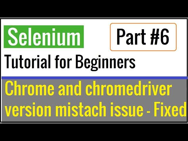 Chrome Browser and ChromeDriver version mismatch issue - Resolved | Selenium Tutorial  Part #6