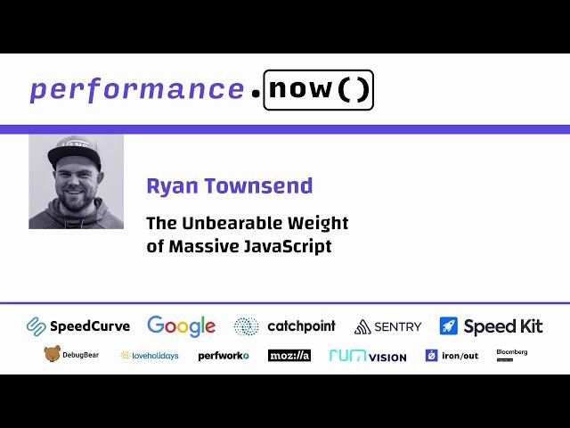 The Unbearable Weight of Massive JavaScript | Ryan Townsend | performance.now() 2023