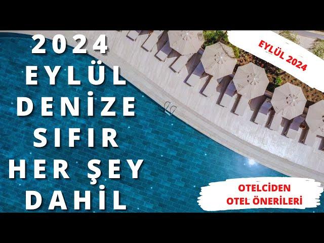 DENİZE SIFIR HER ŞEY DAHİL EYLÜL 2024 | Otel Önerileri | 24 Ağustos 2024