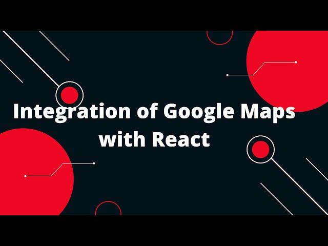 Integration of Google Maps with React | How to add Google Maps in React