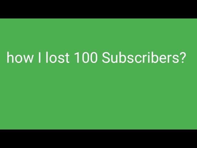 how I lost 100 Subscribers...