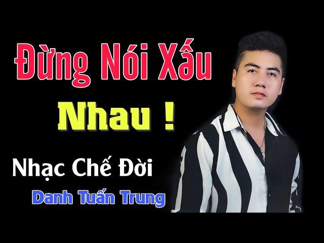 MV Nhạc Chế Đời l Đừng Nói Xấu Nhau - Danh Tuấn Trung l Lúc Chơi Thân Ai Cũng Ngọt Ngào