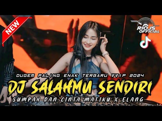 DUGEM PALING ENAK VIRAL VVIP 2024 ‼️ DJ SALAHMU SENDIRI X SUMPAH DAN CINTA MATIKU X ELANG ~ NEW