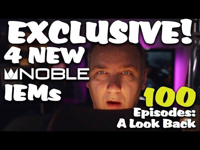 Episode 100 Celebration: Noble Audio Exclusive! World Debut of 4 New Products