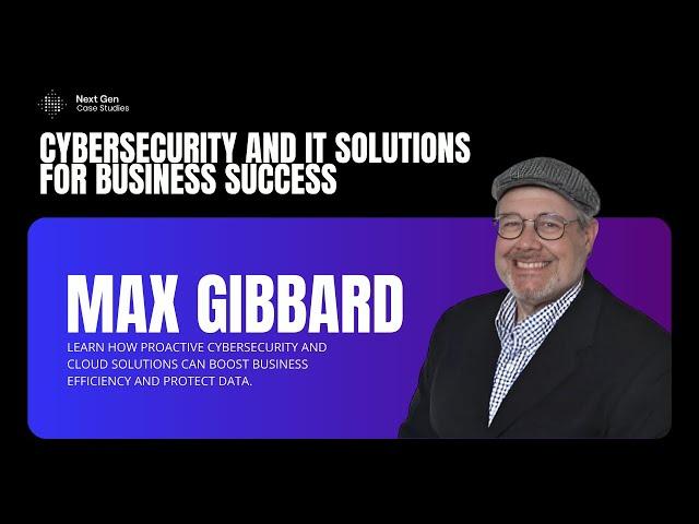 Using Technology and Cybersecurity to Empower Small Business Growth with Max Gibbard