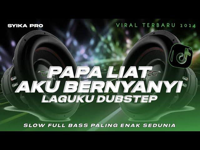 DJ PAPA LIAT AKU BERNYANYI SAMBIL BERMAIN MUSIK DJ | DJ LAGUKU DUBSTEP SLOW FULL BASS (SYIKA PRO)