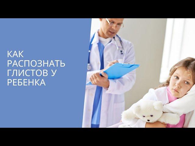 КАК РАСПОЗНАТЬ ГЛИСТОВ У РЕБЕНКА