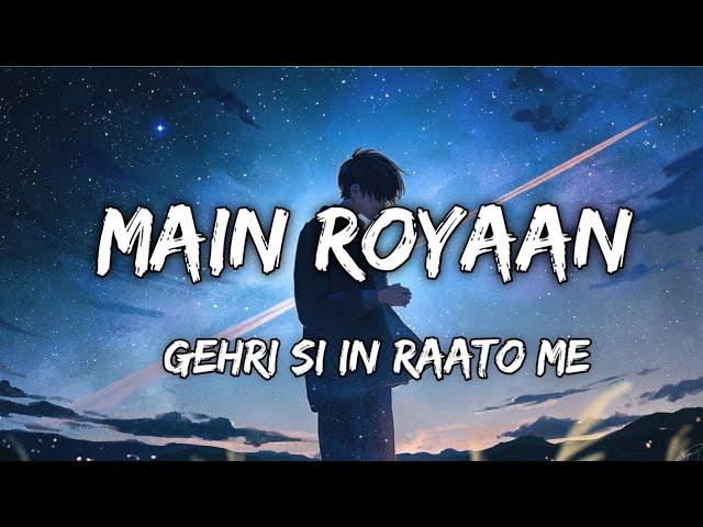 MAIN ROYAAN  [ Slowed + Reverb ] ||   Lyric   || Gehri Si In Raato Me || Remix Song ||