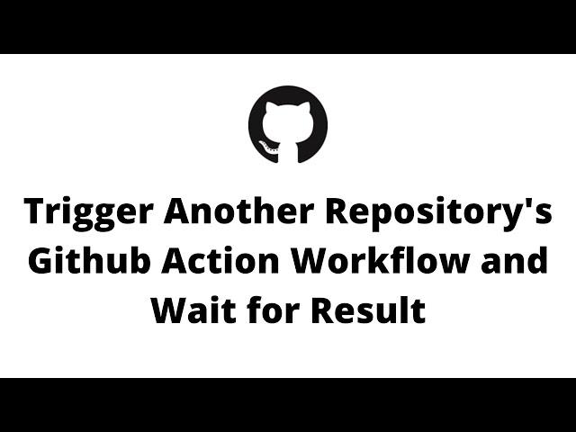 Trigger Another Repository's Github Action Workflow and Wait for Result