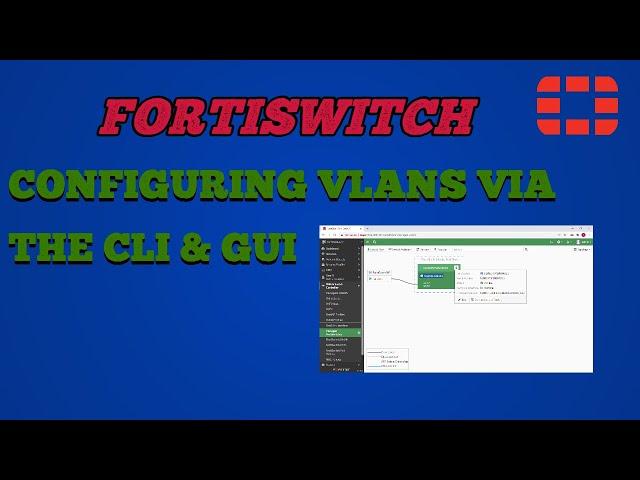 Fortiswitch - Configuring VLANs Via The CLI & GUI