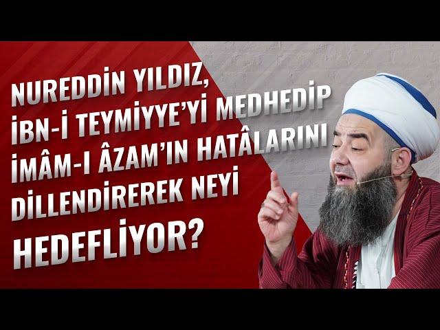 Nureddin Yıldız, İbn-i Teymiyye’yi Medhedip İmâm-ı Âzam’ın Hatâlarını Dillendirerek Neyi Hedefliyor?