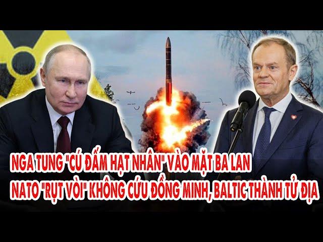 Nga tung “cú đấm hạt nhân” vào mặt Ba lan: Nato “rụt vòi” không cứu đồng minh, Baltic thành tử địa