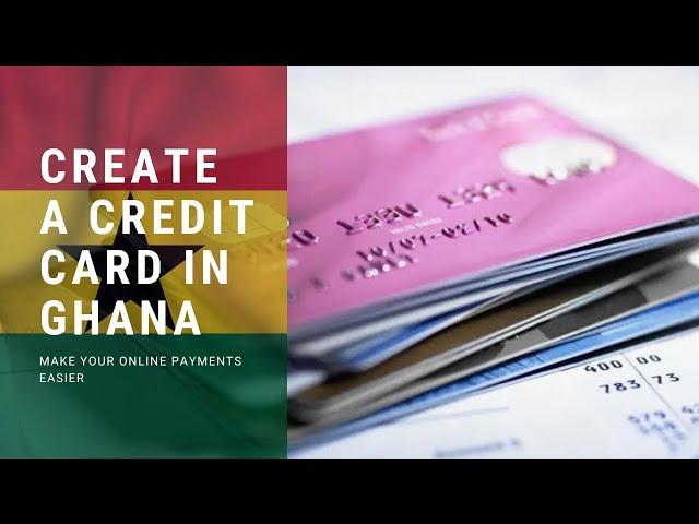 How to create a credit card in Ghana - Make payments online in a safe and convenient way