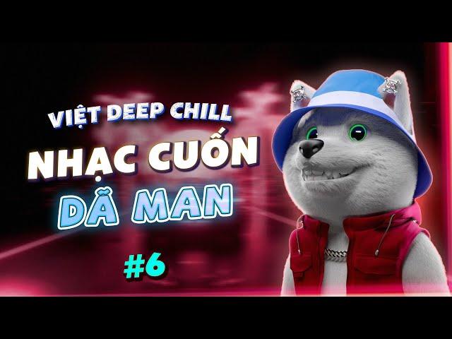 NHẠC CUỐN DÃ MAN - MIXTAPE VIỆT DEEP CHILLNHẠC DEEP HOUSE & HOUSE LAK SANG XỊN MỊN VỪA NGHE VỪA NGỦ