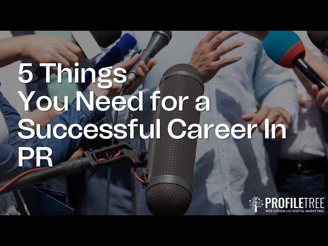5 Things You Need for a Successful Career In PR | ProfileTree | Public Relations Tips | PR Careers