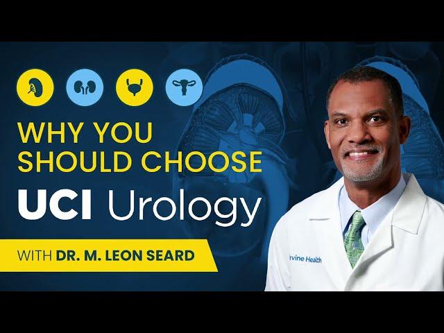 Why You Should Choose UCI Urology with Dr. M. Leon Seard