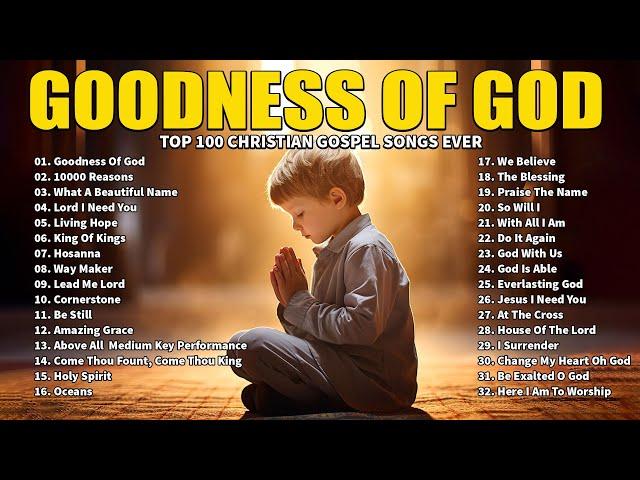 Top 100 Christian Gospel Songs Ever -Best 100 Worship Songs All Time - Goodness Of God,10000 Reasons