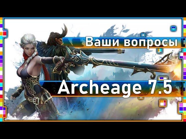 Archeage 7.5 - Отвечу на ваши вопросы. Патч 7.5.