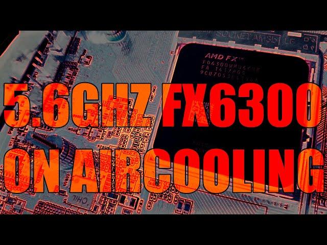 5.6+ GHz ON AIRCOOLING with a BEAST of an FX 6300