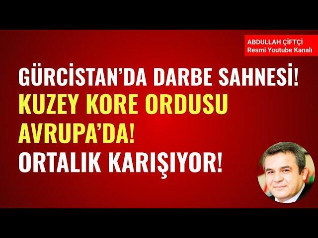 GÜRCİSTAN'DA DARBE SAHNESİ! KUZEY KORE ORDUSU AVRUPA'DA! ORTALIK KARIŞIYOR! Abdullah Çiftçi