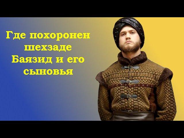 Где похоронен шехзаде Баязид и его сыновья