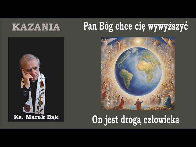 KAZANIA Księdza Marka Bąka: PAN BÓG CHCE CIĘ WYWYŻSZYĆ - ON JEST NASZĄ DROGĄ