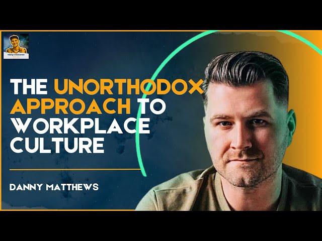 Unorthodox Approach to Creating a Workplace Culture with Danny Matthews