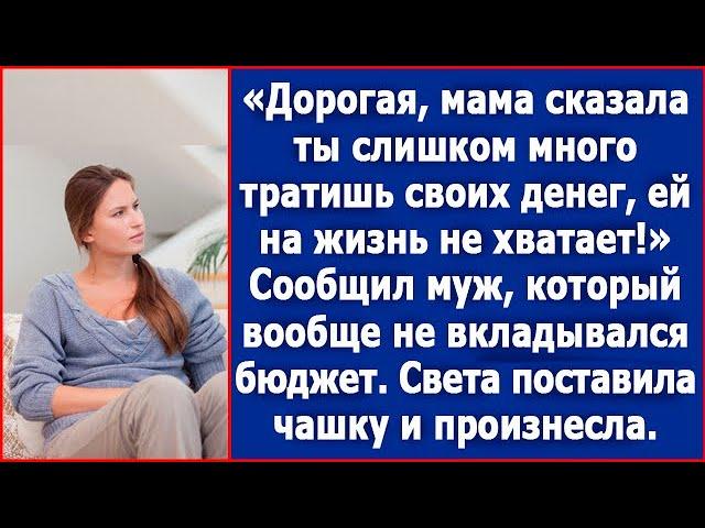 Дорогая, мама сказала ты слишком много тратишь своих денег, ей на жизнь не хватает.