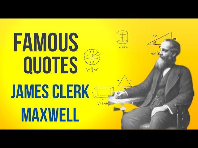 FAMOUS QUOTES  FROM JAMES CLERK MAXWELL (WAS A SCOTTISH MATHEMATICIAN AND SCIENTIST )