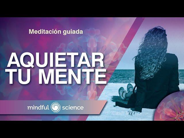 MEDITACIÓN GUIADA: PARA AQUIETAR TU MENTE | MINDFULNESS| MINDFUL SCIENCE