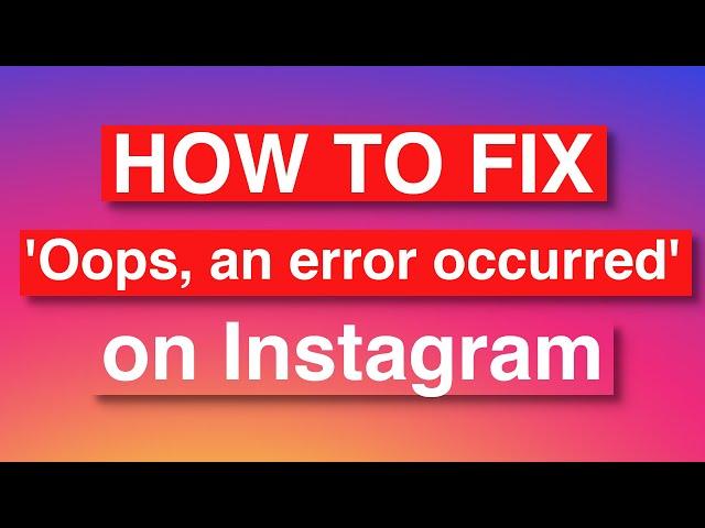 How to fix 'Oops, an error occurred' on Instagram