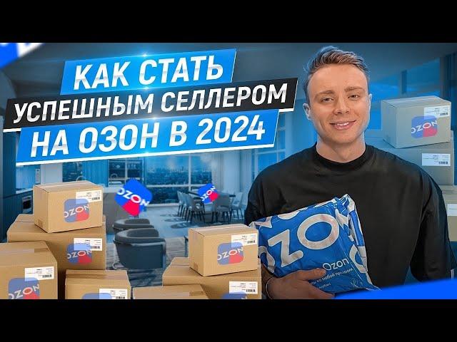 Как стать селлером на OZON в 2024? Пошаговая инструкция поставщика на Озон. Бизнес на маркетплейсах