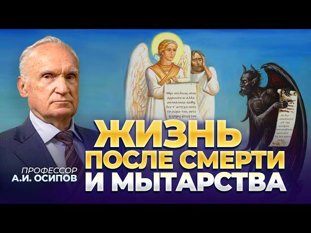 Есть ли жизнь после смерти? Как помочь усопшему на мытарствах? / профессор А.И. Осипов