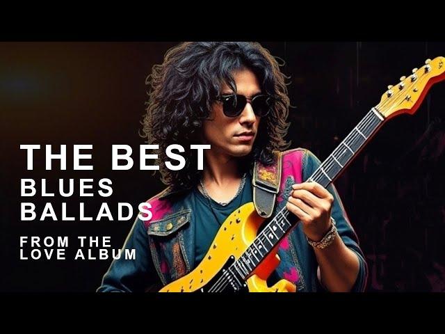 The Best Blues Ballads Of LOVE Album #bluesmusic #bluesballads - 2024