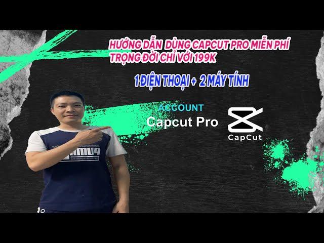 HƯỚNG DẪN DÙNG TÀI KHOẢN CAPCUT PRO MIỄN PHÍ TRỌN ĐỜI CHỈ VỚI 199K TRÊN 1 ĐIỆN THOẠI + 2 MÁY TÍNH