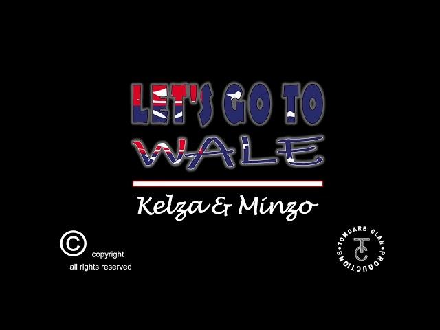 Let’s go to Wale - Kelza X Minzo (Produced. by Tombrah)