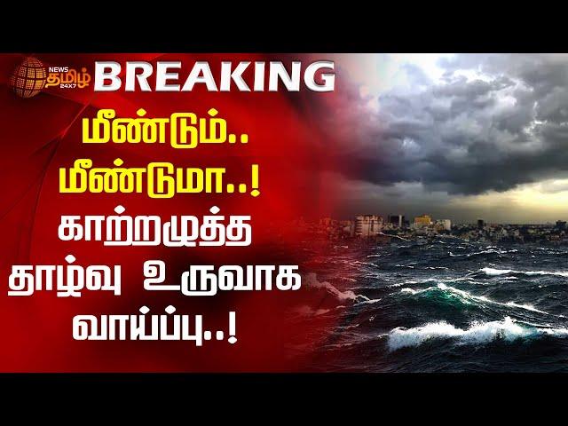 மீண்டும்..மீண்டுமா..!காற்றழுத்த தாழ்வு உருவாக வாய்ப்பு | low pressure | Rain Alert | Heavy Rain