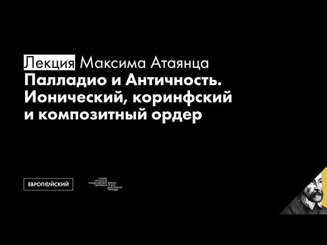 Палладио и Античность. Ионический, коринфский и композитный ордер // Максим Атаянц