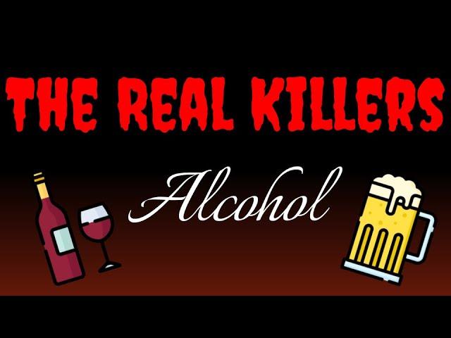 Alcohol - The REAL Killers