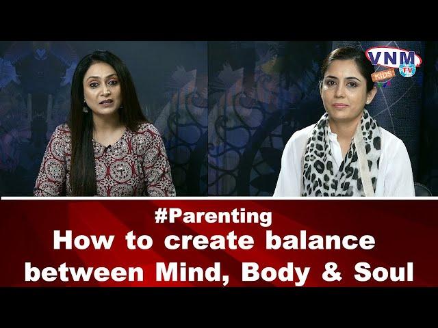 Parenting How to create balance between Mind, Body & Soul | VNM TV Kids