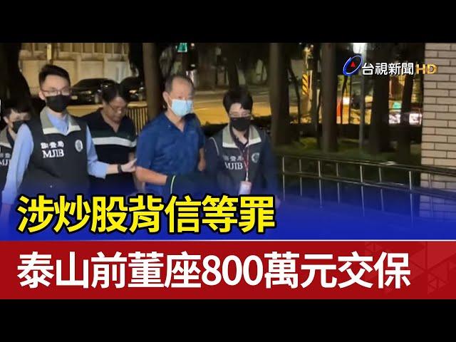 涉炒股背信等罪 泰山前董座800萬元交保