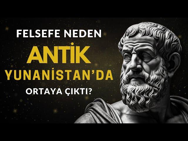 Felsefenin Kökeni - Felsefe Neden Antik Yunanistan'da Ortaya Çıktı?